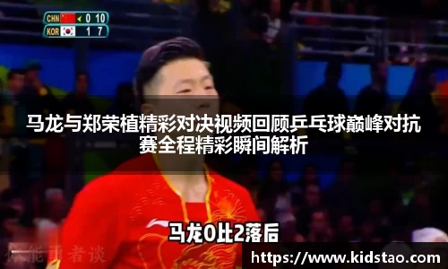 马龙与郑荣植精彩对决视频回顾乒乓球巅峰对抗赛全程精彩瞬间解析